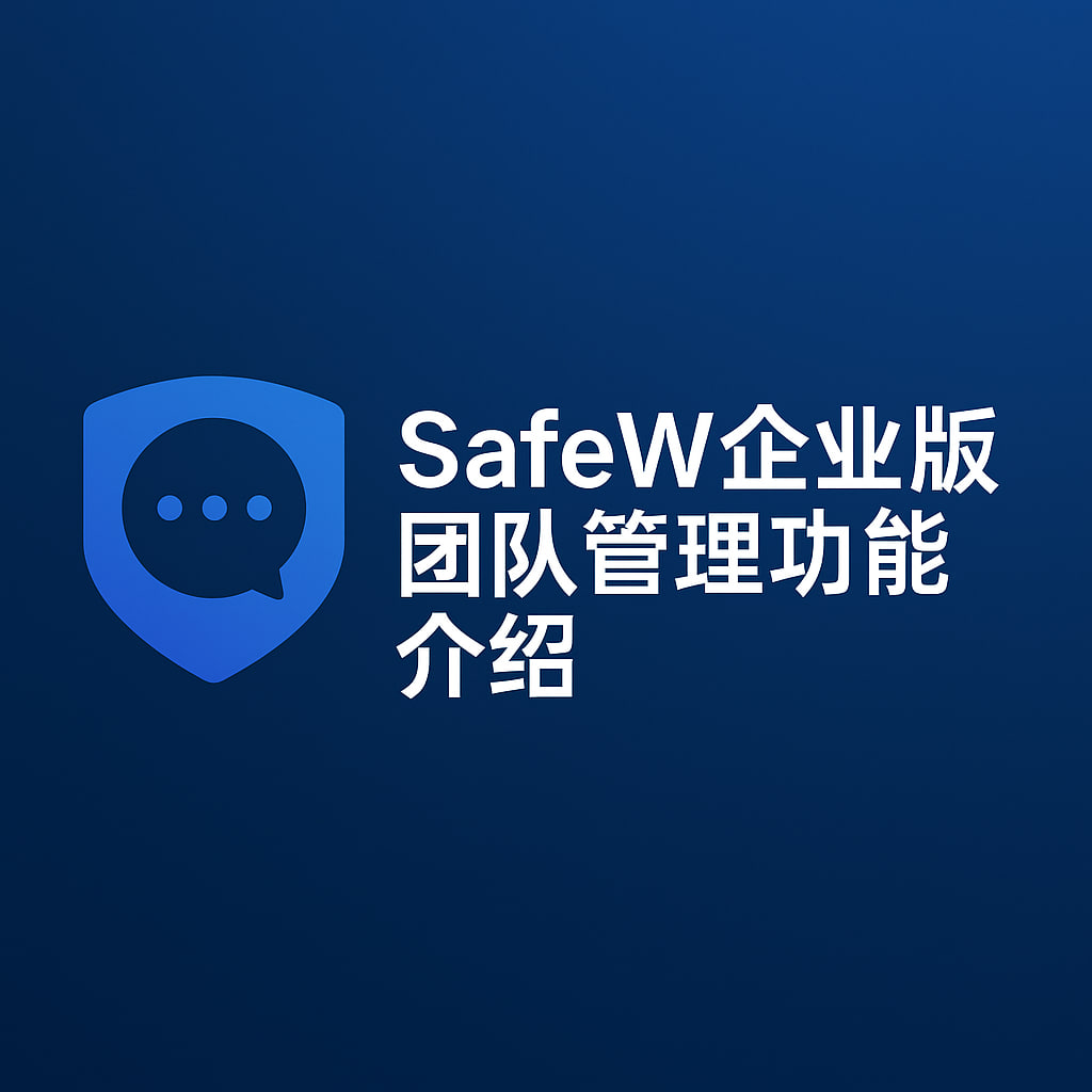 SafeW：端到端加密的秘密武器，守护您的每一次对话 - SafeW安全通讯操作指南